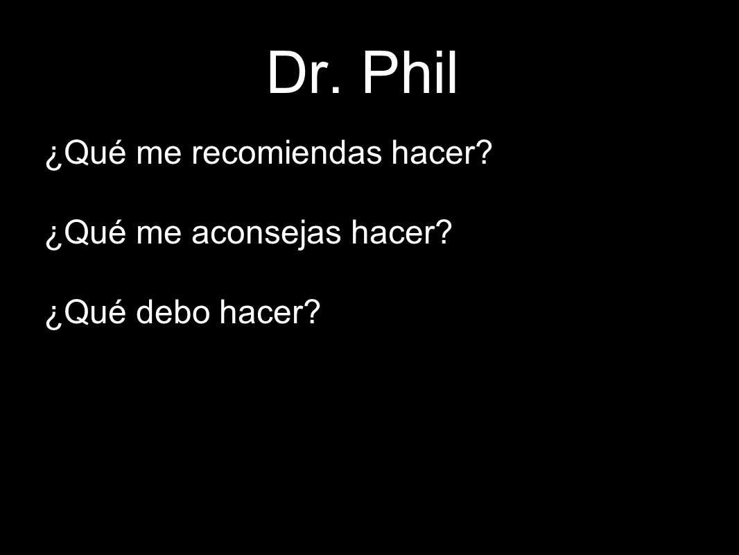 Dr. Phil ¿Qué me recomiendas hacer ¿Qué me aconsejas hacer
