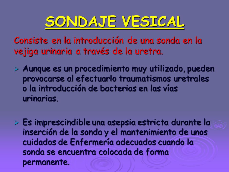 SONDAJE VESICAL Consiste en la introducción de una sonda en la vejiga urinaria a través de la uretra.