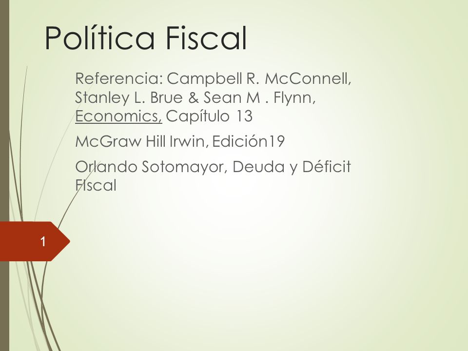 Política Fiscal Referencia: Campbell R. McConnell, Stanley L. Brue & Sean M . Flynn, Economics, Capítulo 13.