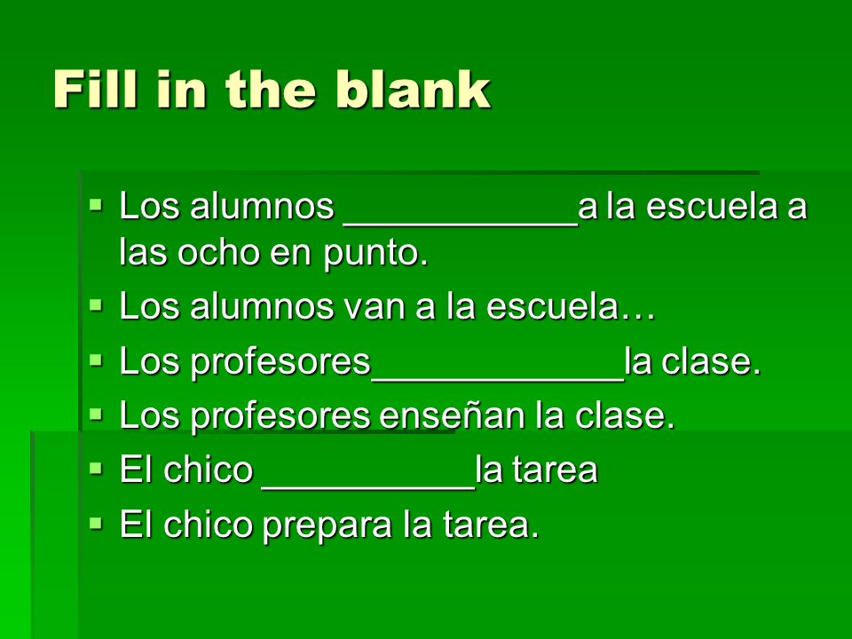 Fill in the blank Los alumnos ___________a la escuela a las ocho en punto. Los alumnos van a la escuela…