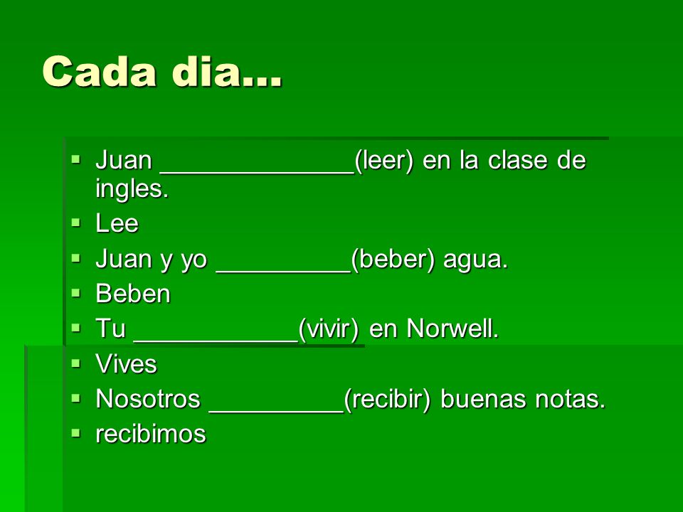 Cada dia… Juan _____________(leer) en la clase de ingles. Lee