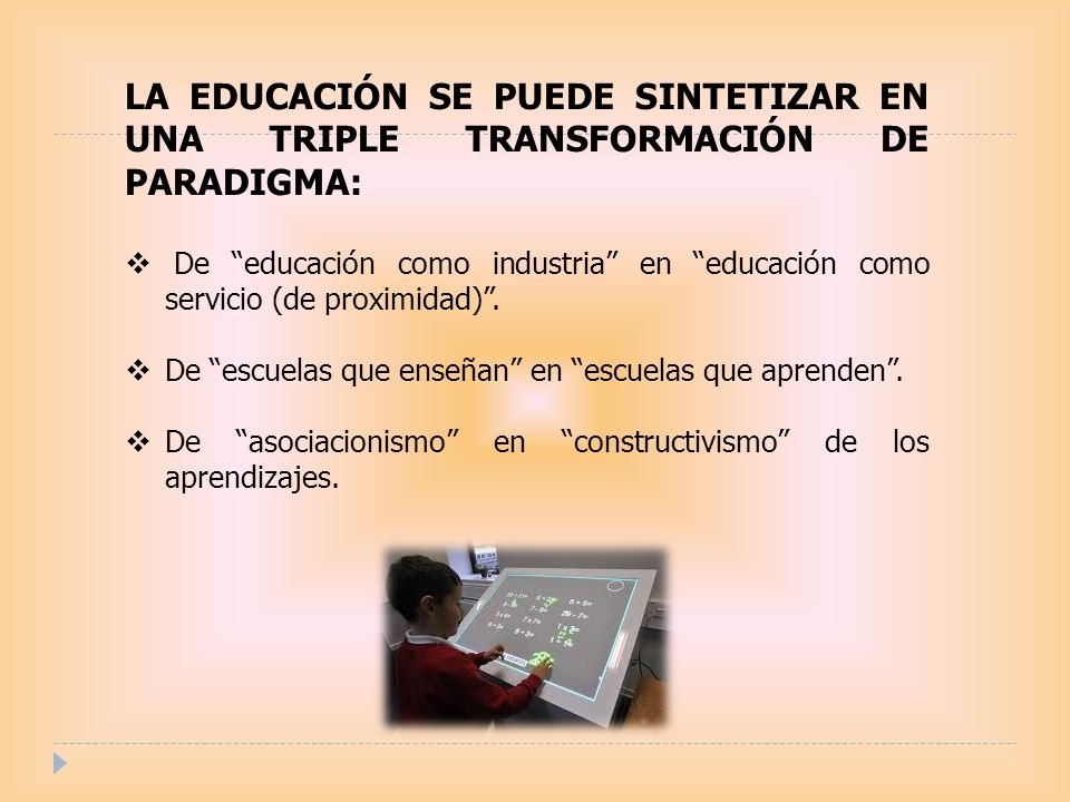 la educación se puede sintetizar en una triple transformación de paradigma: