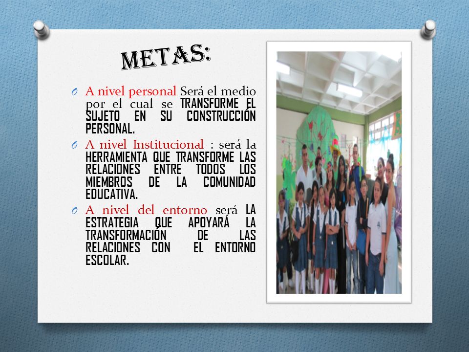 METAS: A nivel personal Será el medio por el cual se TRANSFORME EL SUJETO EN SU CONSTRUCCIÓN PERSONAL.