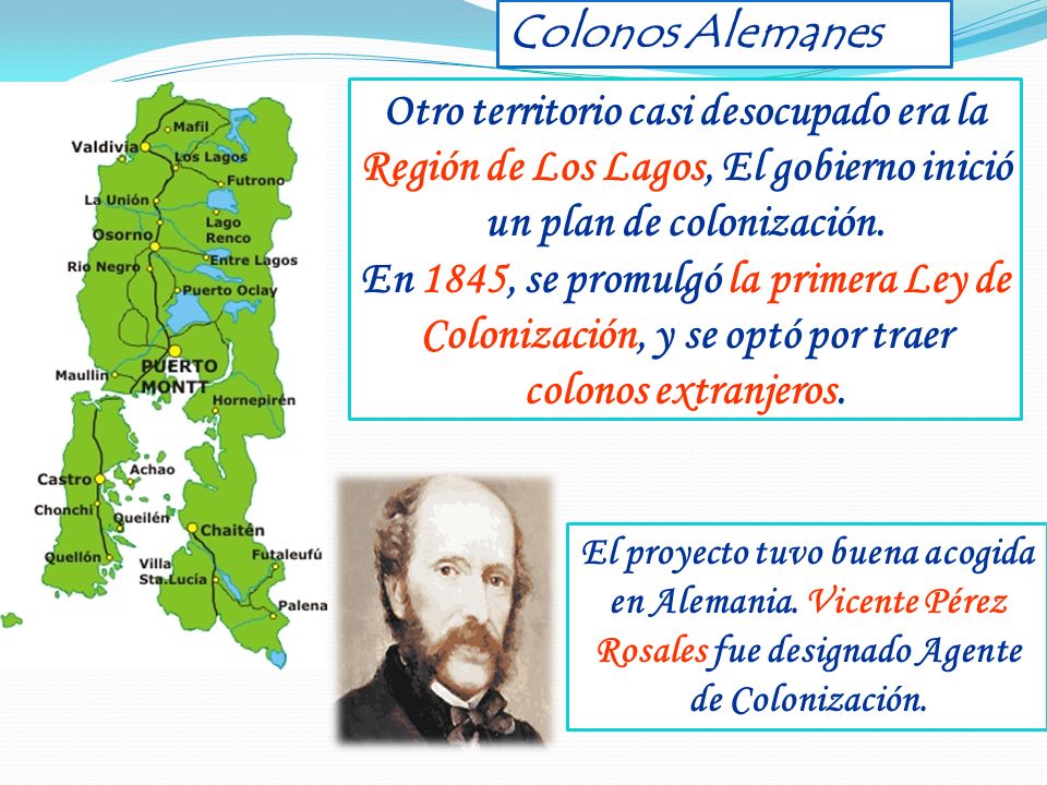 Colonos Alemanes Otro territorio casi desocupado era la Región de Los Lagos, El gobierno inició un plan de colonización.