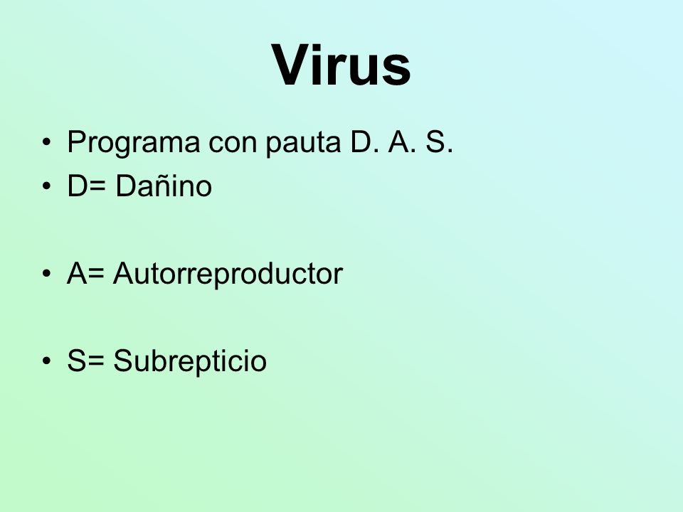 Virus Programa con pauta D. A. S. D= Dañino A= Autorreproductor