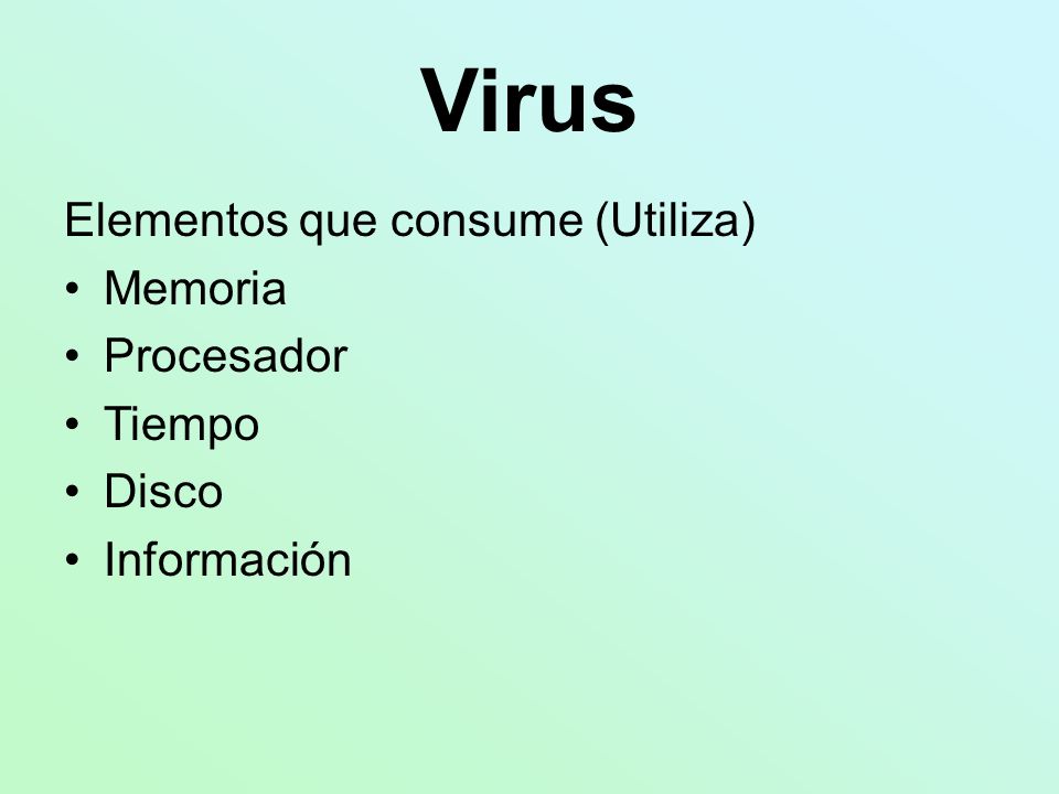 Virus Elementos que consume (Utiliza) Memoria Procesador Tiempo Disco