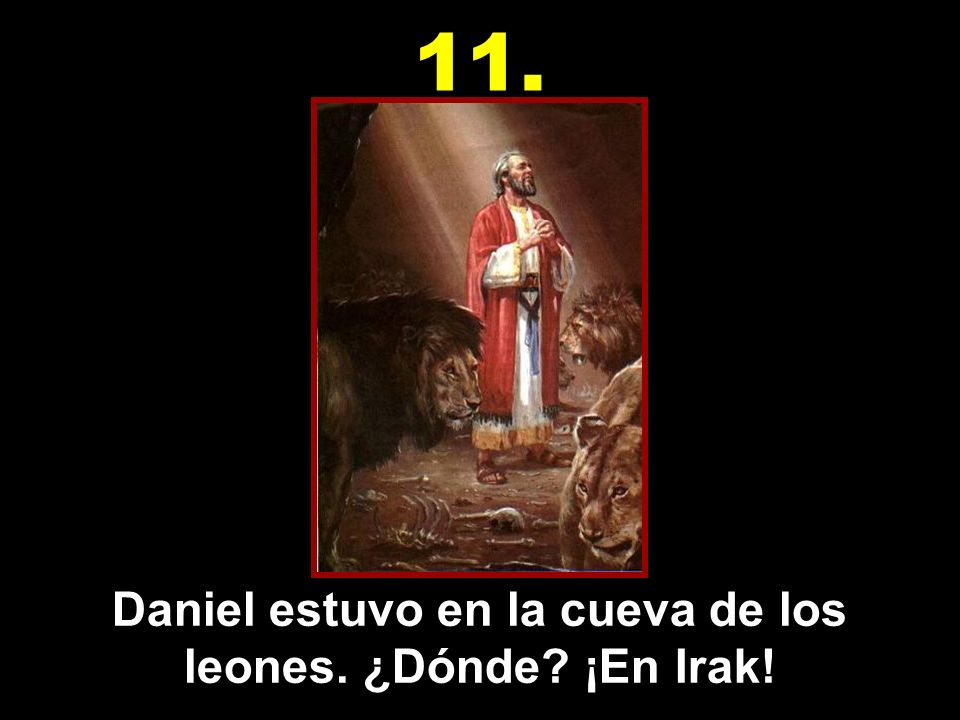 Daniel estuvo en la cueva de los leones. ¿Dónde ¡En Irak!