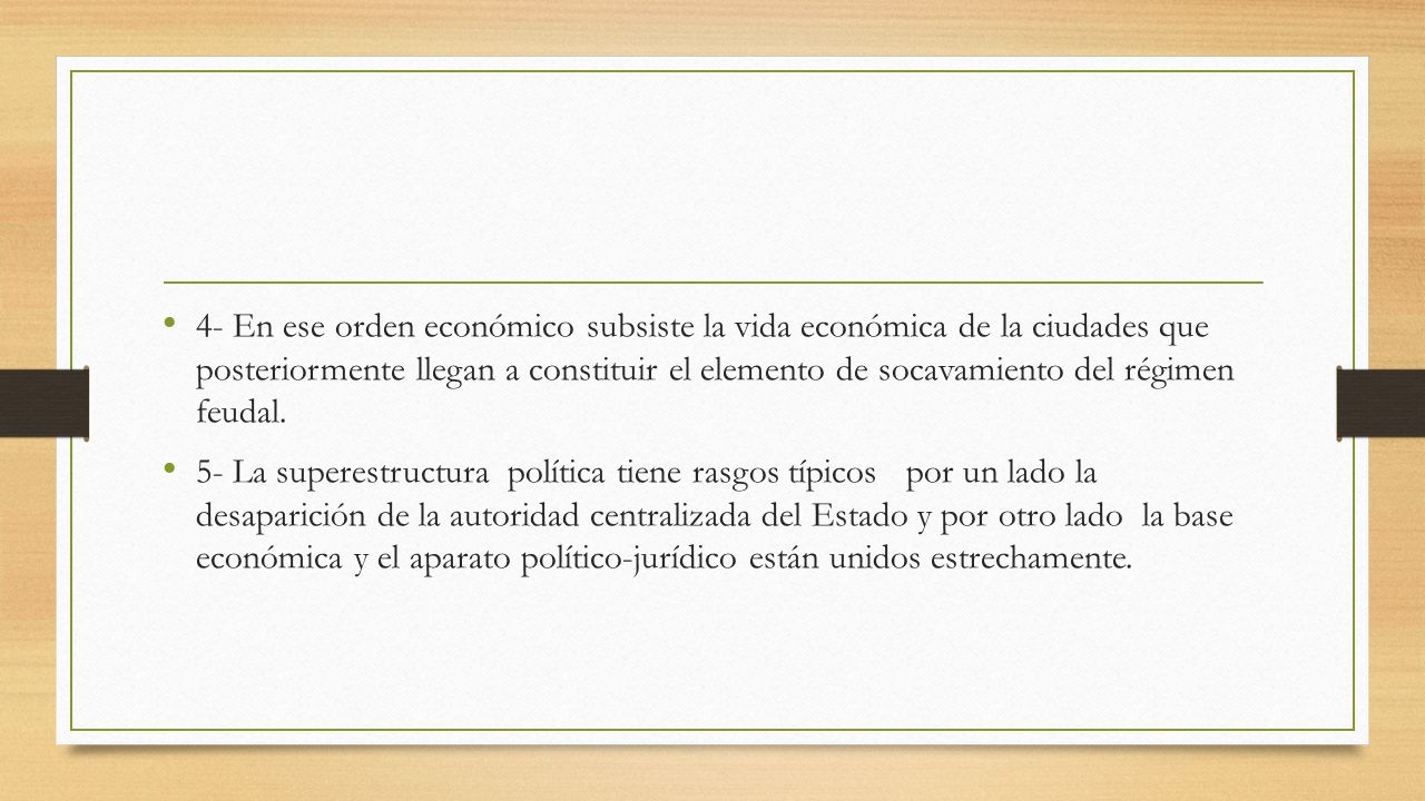 4- En ese orden económico subsiste la vida económica de la ciudades que posteriormente llegan a constituir el elemento de socavamiento del régimen feudal.