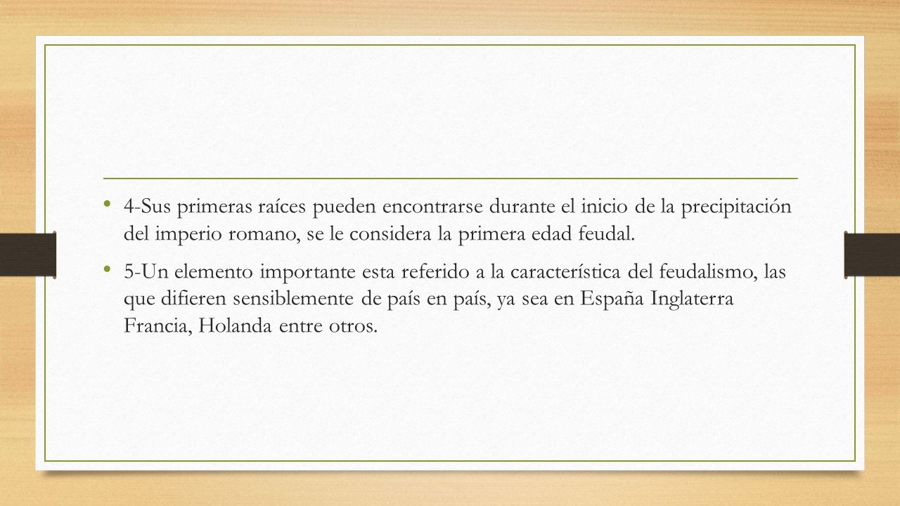 4-Sus primeras raíces pueden encontrarse durante el inicio de la precipitación del imperio romano, se le considera la primera edad feudal.