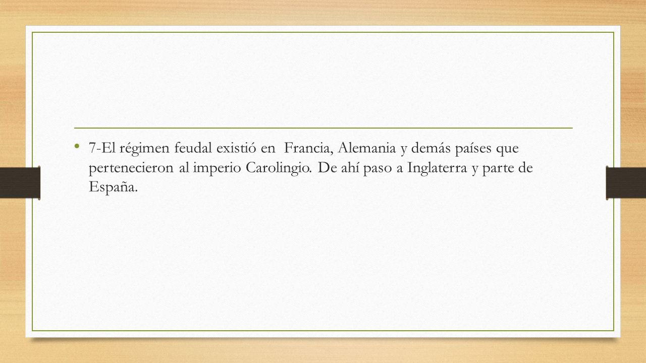 7-El régimen feudal existió en Francia, Alemania y demás países que pertenecieron al imperio Carolingio.