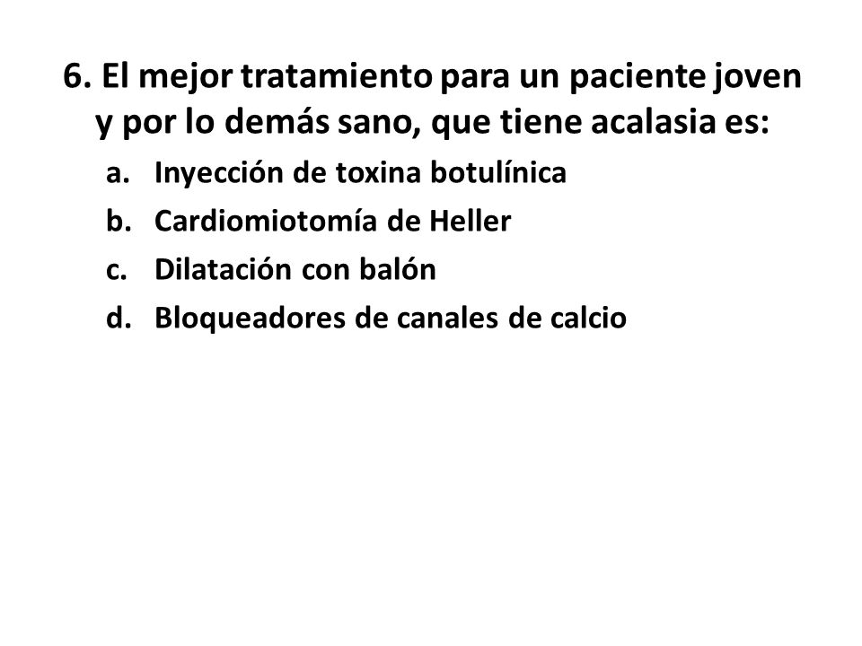 6. El mejor tratamiento para un paciente joven y por lo demás sano, que tiene acalasia es:
