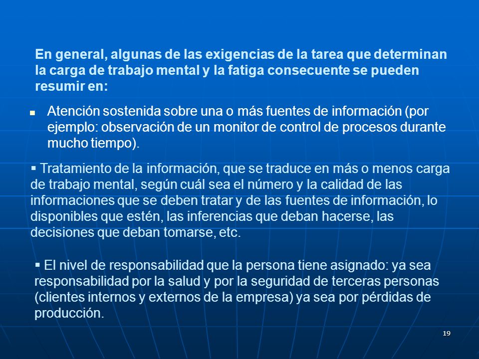 En general, algunas de las exigencias de la tarea que determinan la carga de trabajo mental y la fatiga consecuente se pueden resumir en: