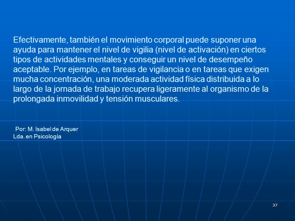 Efectivamente, también el movimiento corporal puede suponer una ayuda para mantener el nivel de vigilia (nivel de activación) en ciertos tipos de actividades mentales y conseguir un nivel de desempeño aceptable.