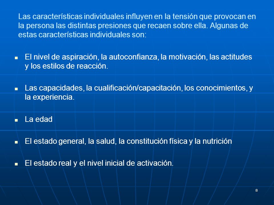 Las características individuales influyen en la tensión que provocan en la persona las distintas presiones que recaen sobre ella. Algunas de estas características individuales son: