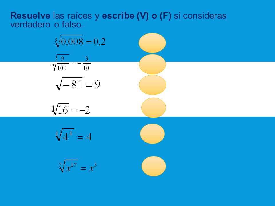 Resuelve las raíces y escribe (V) o (F) si consideras verdadero o falso.