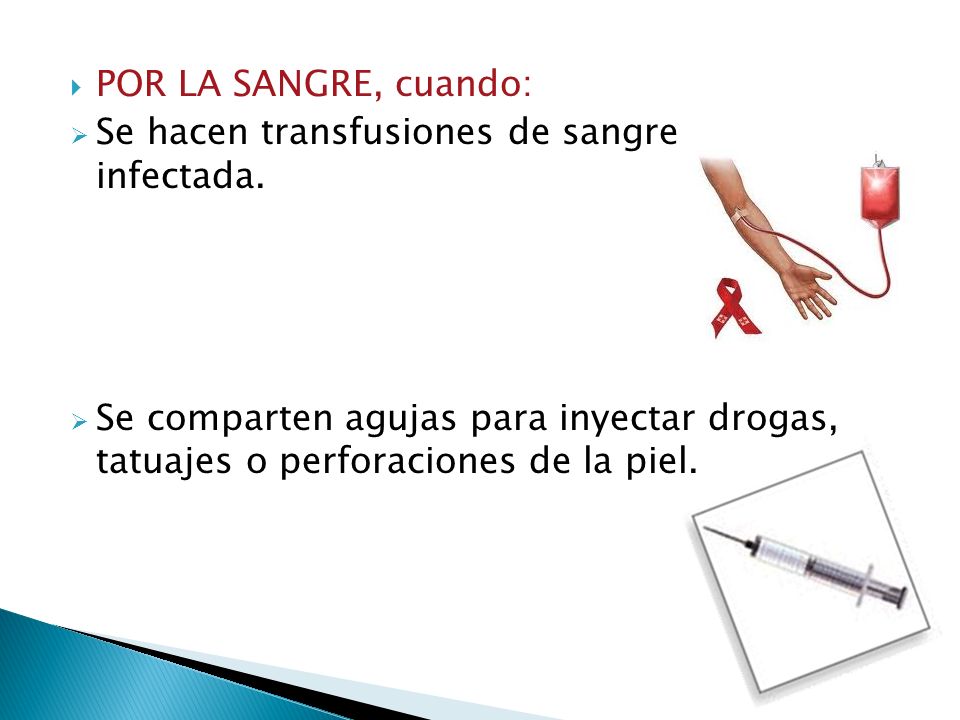 POR LA SANGRE, cuando: Se hacen transfusiones de sangre infectada.