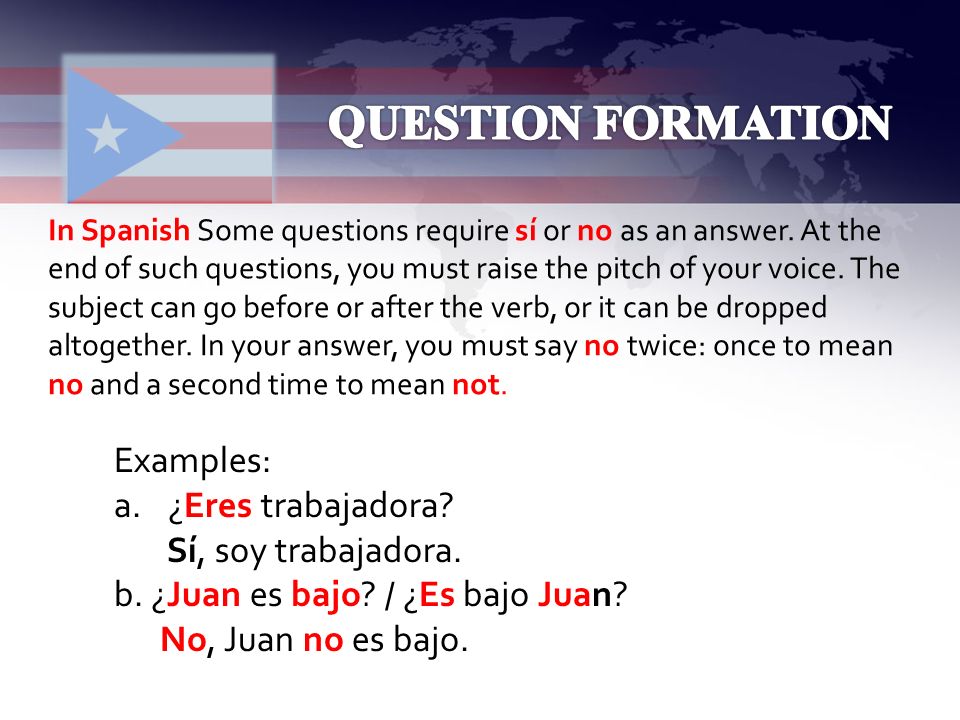 QUESTION FORMATION Examples: ¿Eres trabajadora Sí, soy trabajadora.