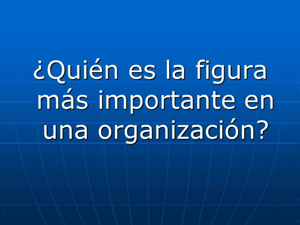 ¿Quién es la figura más importante en una organización