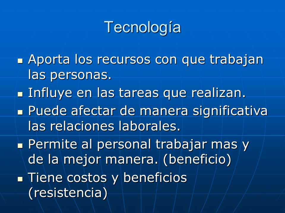 Tecnología Aporta los recursos con que trabajan las personas.