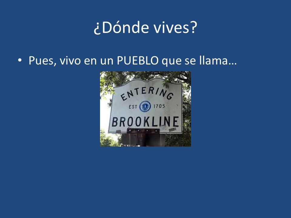 ¿Dónde vives Pues, vivo en un PUEBLO que se llama…
