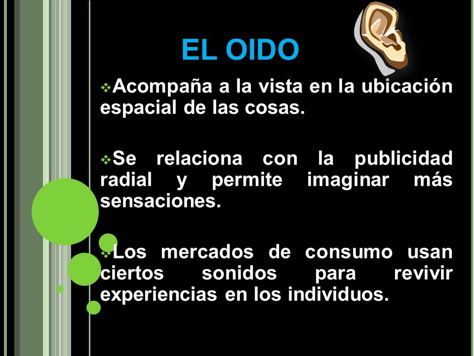 EL OIDO Acompaña a la vista en la ubicación espacial de las cosas.
