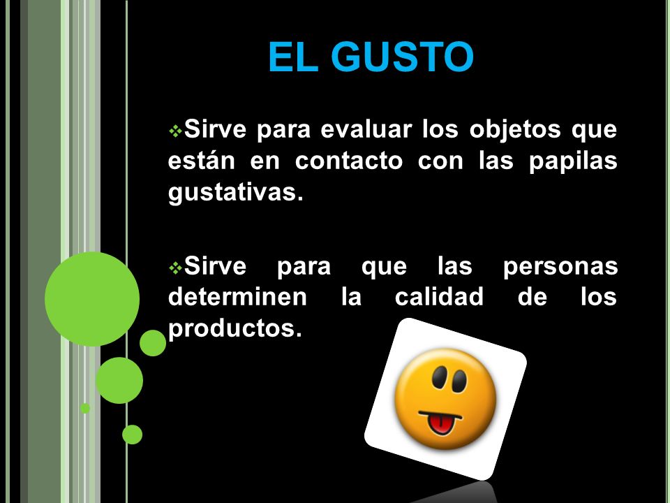 EL GUSTO Sirve para evaluar los objetos que están en contacto con las papilas gustativas.