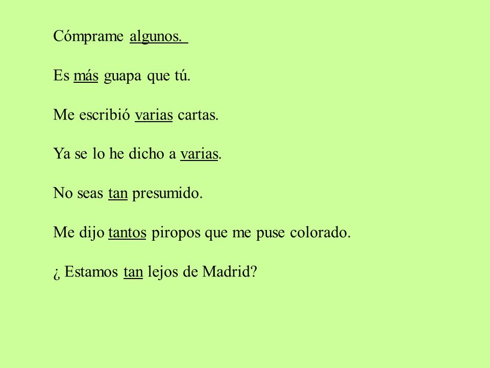 Cómprame algunos. Es más guapa que tú. Me escribió varias cartas. Ya se lo he dicho a varias. No seas tan presumido.