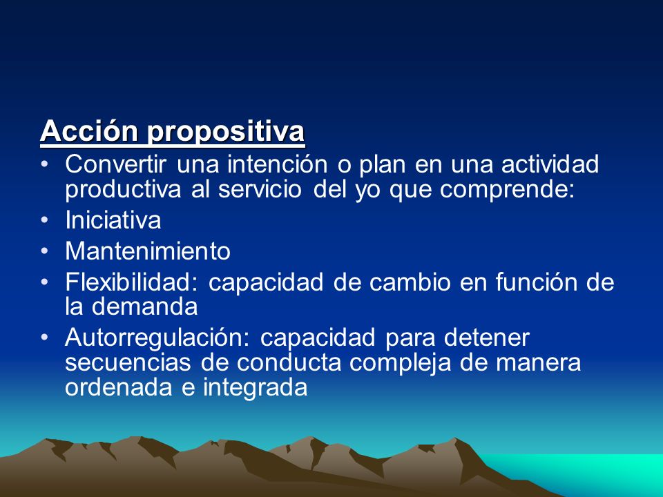 Acción propositiva Convertir una intención o plan en una actividad productiva al servicio del yo que comprende: