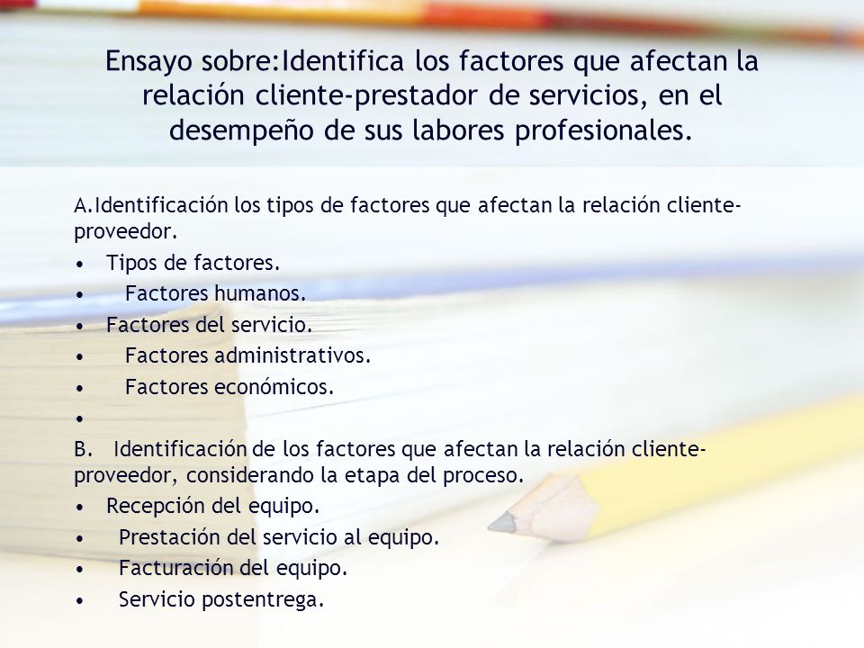 Ensayo sobre:Identifica los factores que afectan la relación cliente-prestador de servicios, en el desempeño de sus labores profesionales.