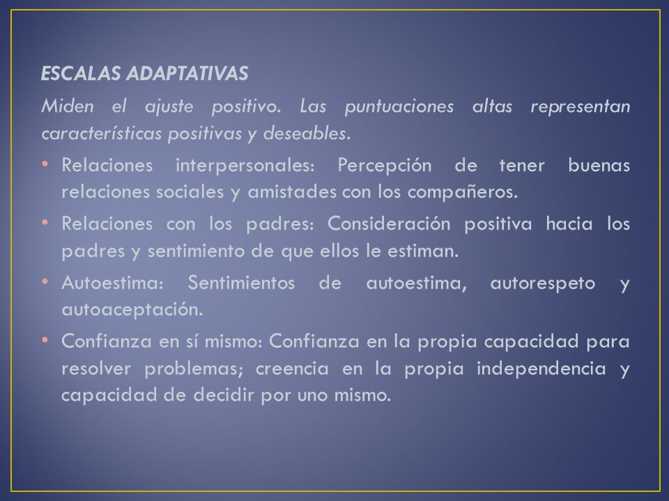 ESCALAS ADAPTATIVAS Miden el ajuste positivo. Las puntuaciones altas representan características positivas y deseables.