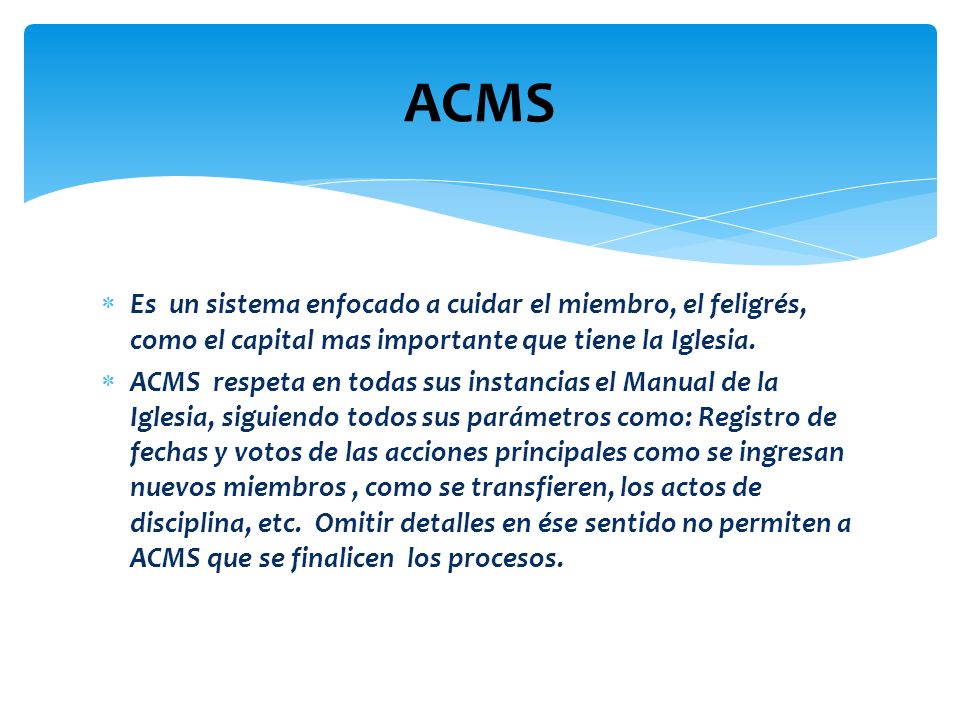 ACMS Es un sistema enfocado a cuidar el miembro, el feligrés, como el capital mas importante que tiene la Iglesia.