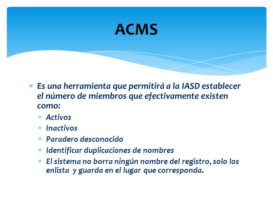 ACMS Es una herramienta que permitirá a la IASD establecer el número de miembros que efectivamente existen como: