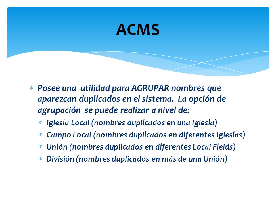 ACMS Posee una utilidad para AGRUPAR nombres que aparezcan duplicados en el sistema. La opción de agrupación se puede realizar a nivel de: