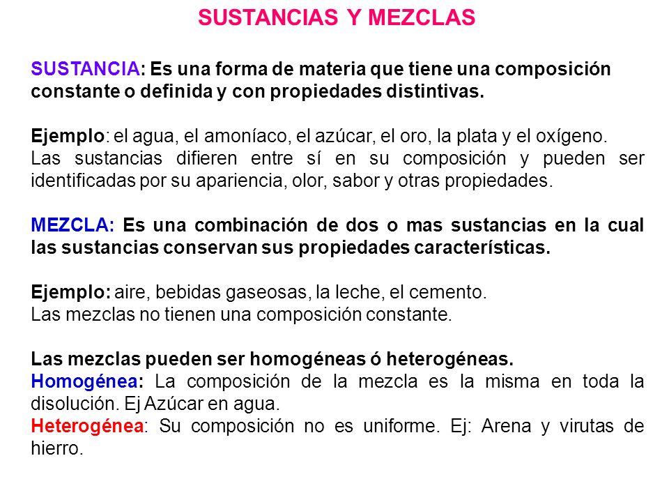 SUSTANCIAS Y MEZCLAS SUSTANCIA: Es una forma de materia que tiene una composición constante o definida y con propiedades distintivas.