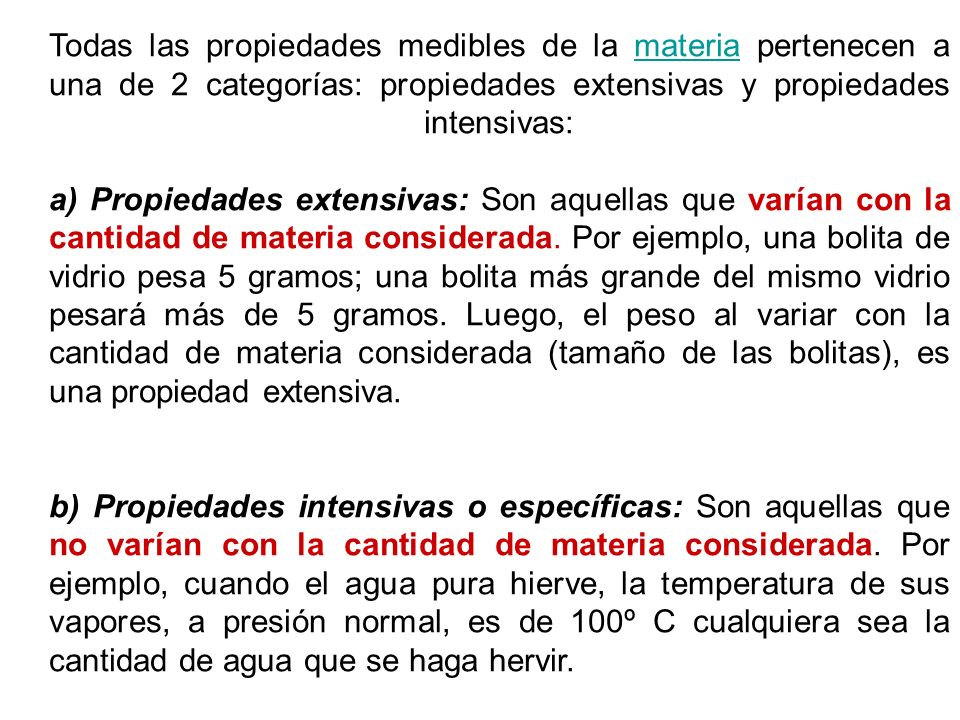 Todas las propiedades medibles de la materia pertenecen a una de 2 categorías: propiedades extensivas y propiedades intensivas: