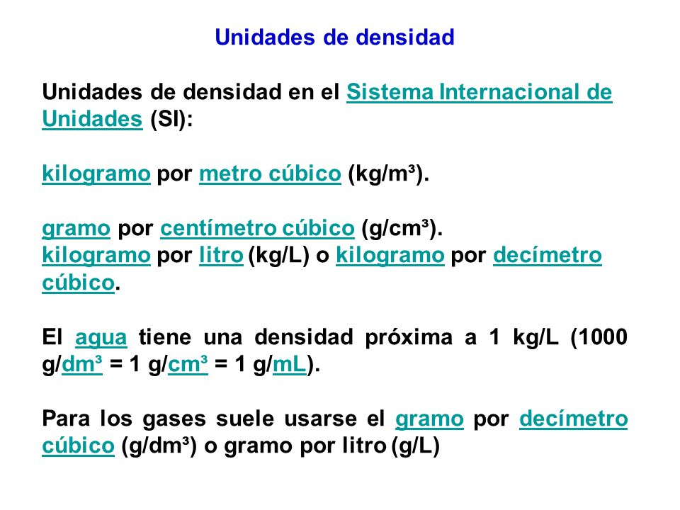Unidades de densidad Unidades de densidad en el Sistema Internacional de Unidades (SI): kilogramo por metro cúbico (kg/m³).