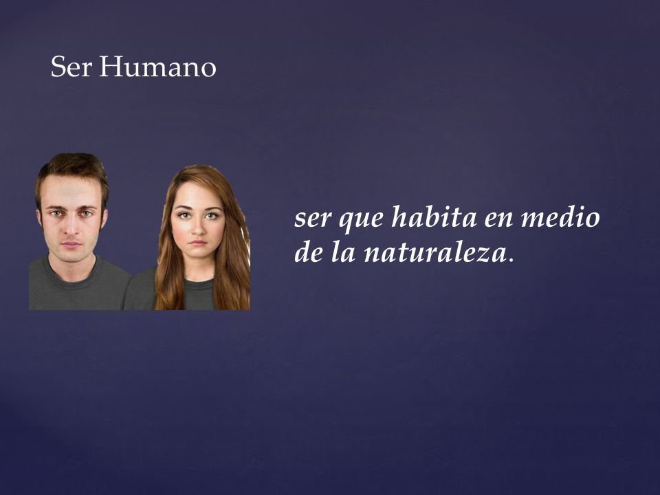 Ser Humano ser que habita en medio de la naturaleza.