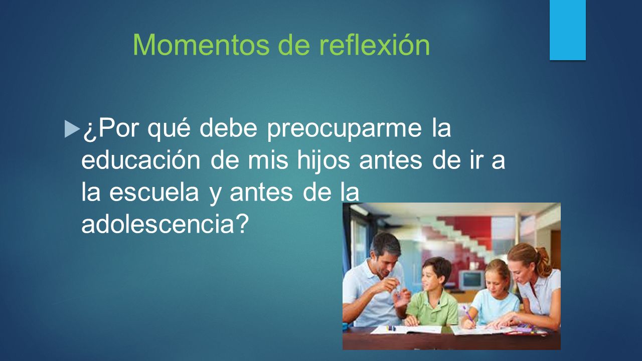 Momentos de reflexión ¿Por qué debe preocuparme la educación de mis hijos antes de ir a la escuela y antes de la adolescencia