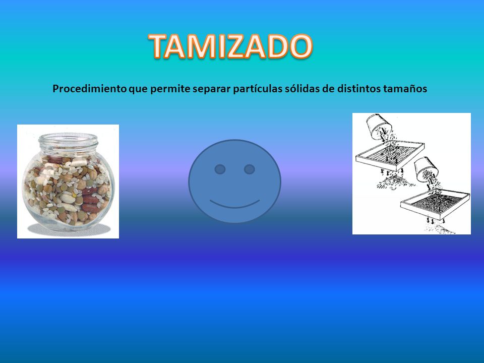 TAMIZADO Procedimiento que permite separar partículas sólidas de distintos tamaños