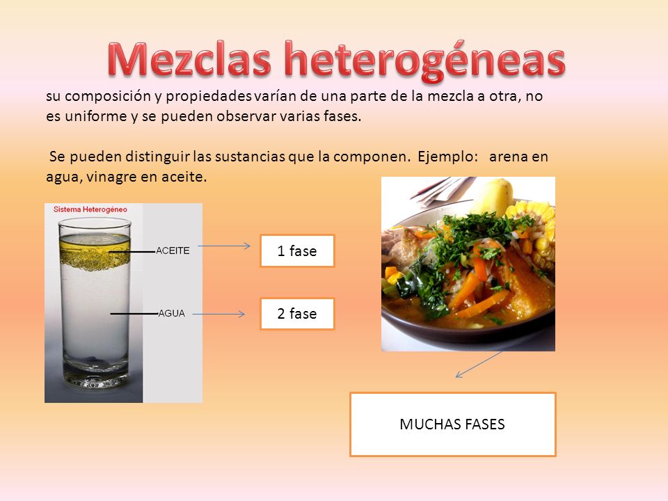 Mezclas heterogéneas su composición y propiedades varían de una parte de la mezcla a otra, no es uniforme y se pueden observar varias fases.