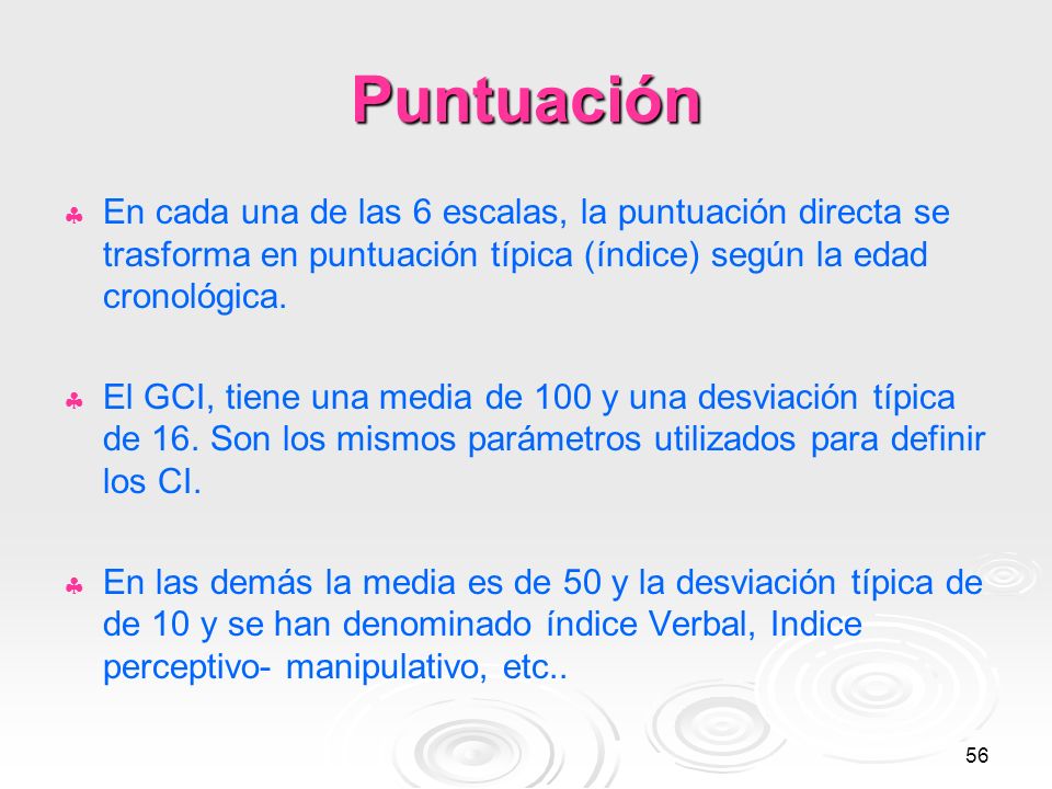 Puntuación En cada una de las 6 escalas, la puntuación directa se trasforma en puntuación típica (índice) según la edad cronológica.