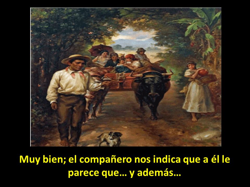 Muy bien; el compañero nos indica que a él le parece que… y además…