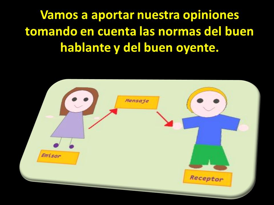 Vamos a aportar nuestra opiniones tomando en cuenta las normas del buen hablante y del buen oyente.