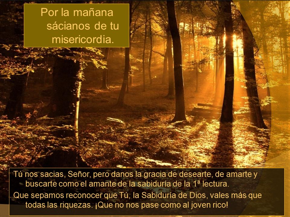 Por la mañana sácianos de tu misericordia.