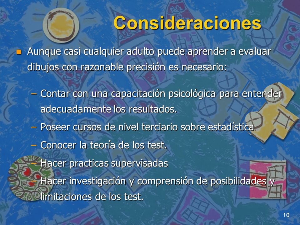 Consideraciones Aunque casi cualquier adulto puede aprender a evaluar dibujos con razonable precisión es necesario: