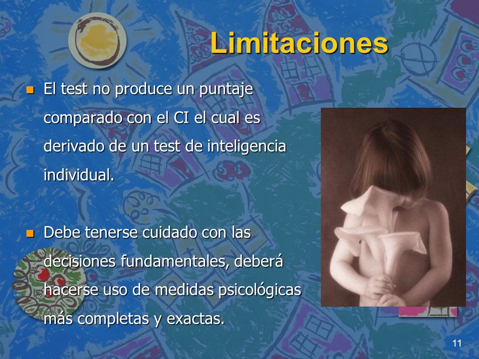 Limitaciones El test no produce un puntaje comparado con el CI el cual es derivado de un test de inteligencia individual.