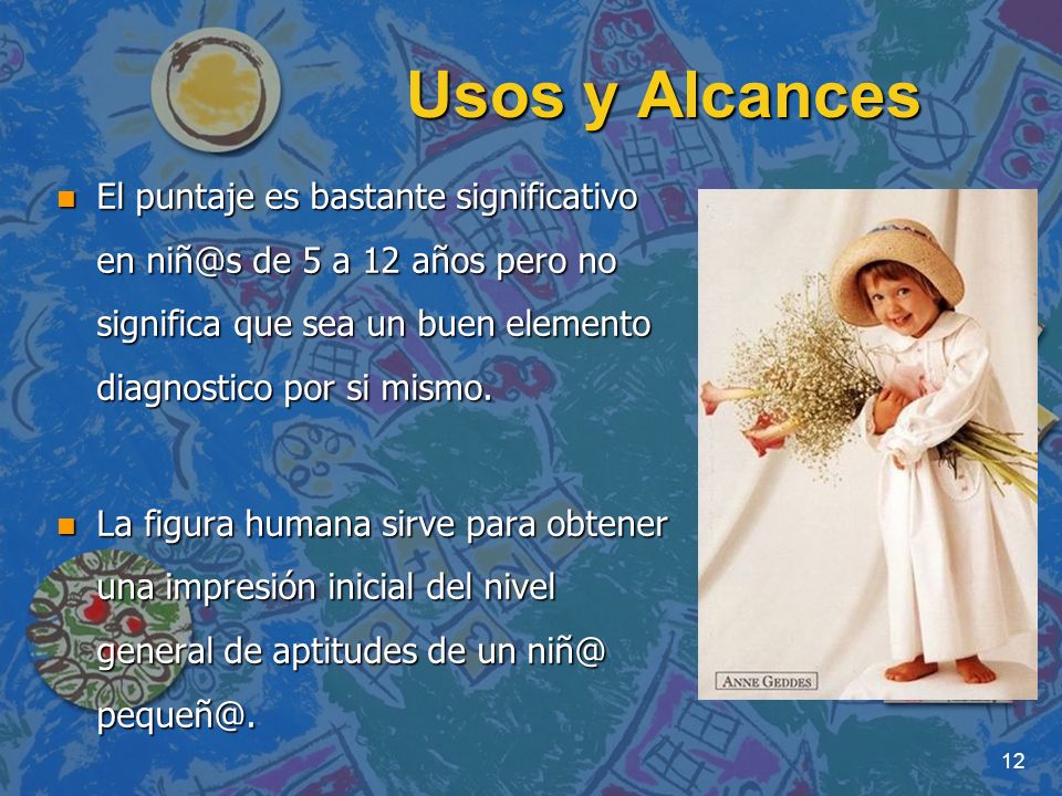 Usos y Alcances El puntaje es bastante significativo en de 5 a 12 años pero no significa que sea un buen elemento diagnostico por si mismo.