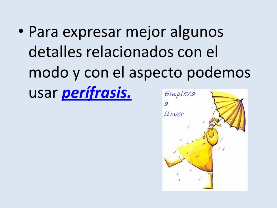 Para expresar mejor algunos detalles relacionados con el modo y con el aspecto podemos usar perífrasis.