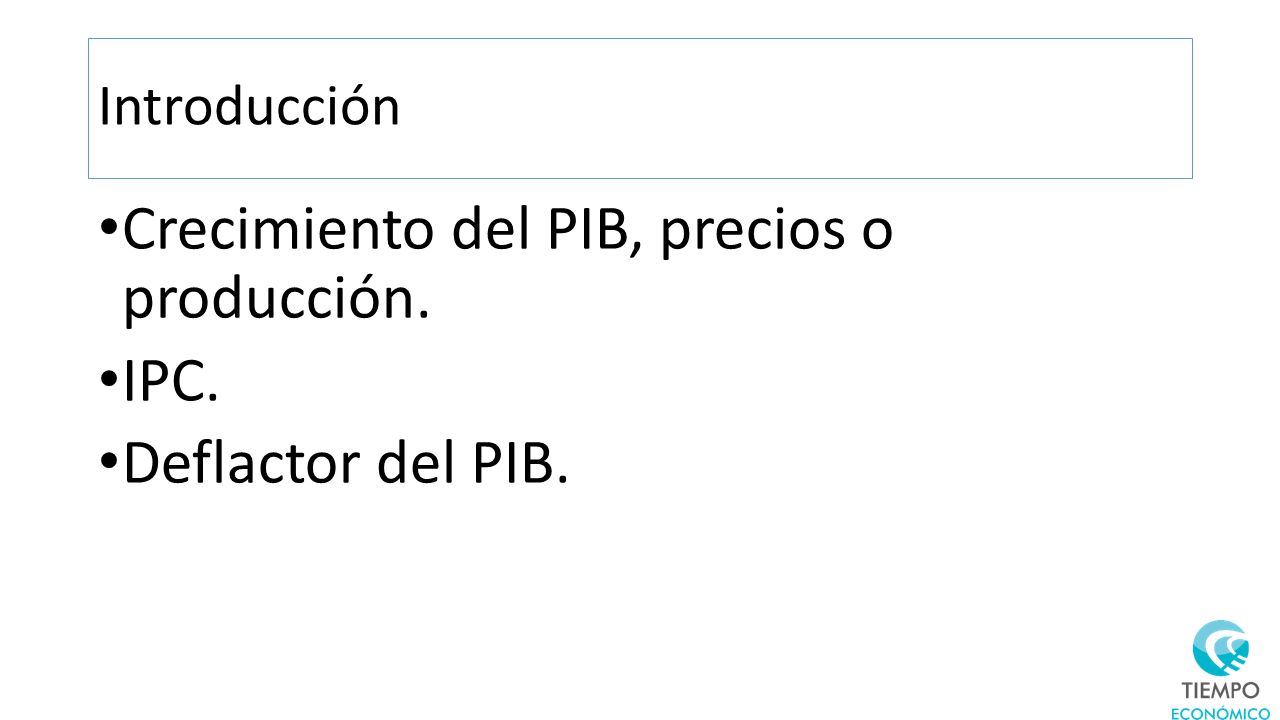 Crecimiento del PIB, precios o producción. IPC. Deflactor del PIB.