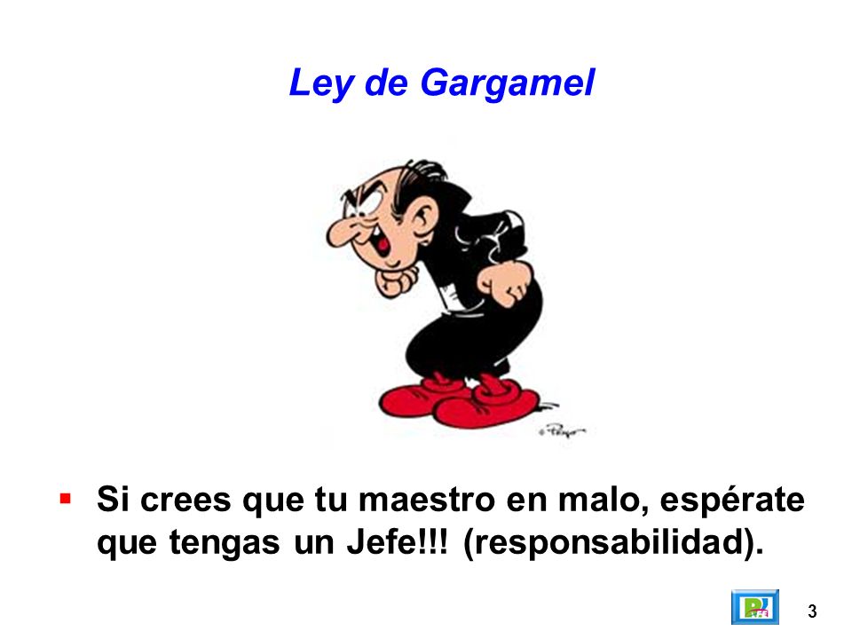 Ley de Gargamel Si crees que tu maestro en malo, espérate que tengas un Jefe!!.